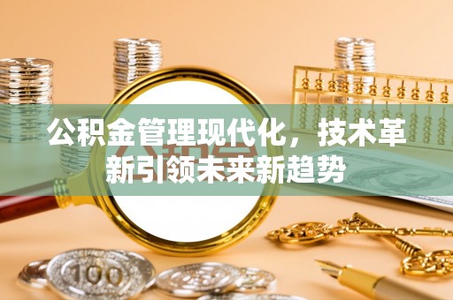 内蒙古公积金管理现代化，技术革新引领未来新趋势