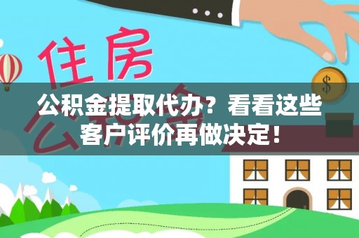 内蒙古公积金提取代办？看看这些客户评价再做决定！