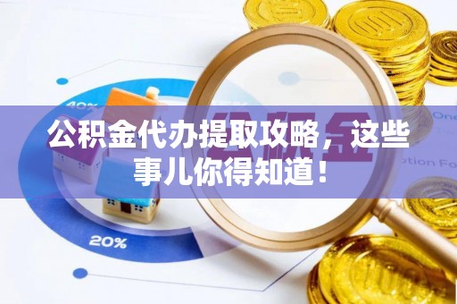 内蒙古公积金代办提取攻略，这些事儿你得知道！