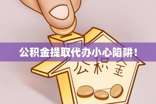 内蒙古公积金提取代办小心陷阱！