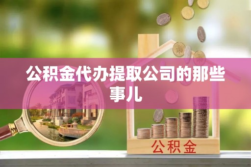 内蒙古公积金代办提取公司的那些事儿