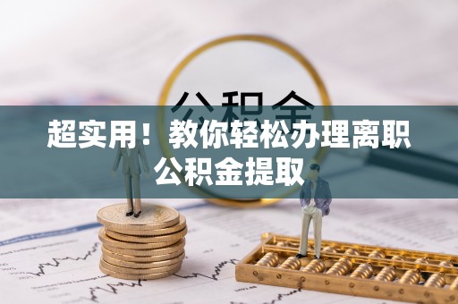 内蒙古超实用！教你轻松办理离职公积金提取