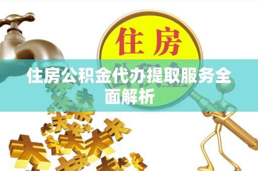 内蒙古住房公积金代办提取服务全面解析