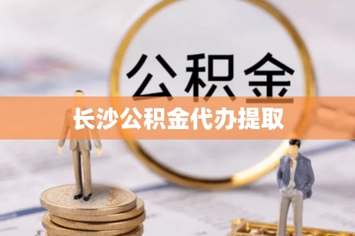 内蒙古长沙公积金代办提取